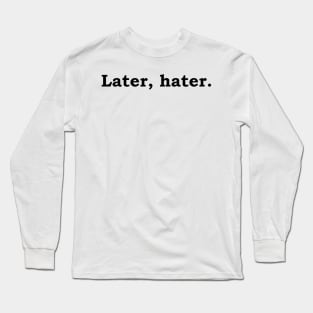 Later, hater. Long Sleeve T-Shirt